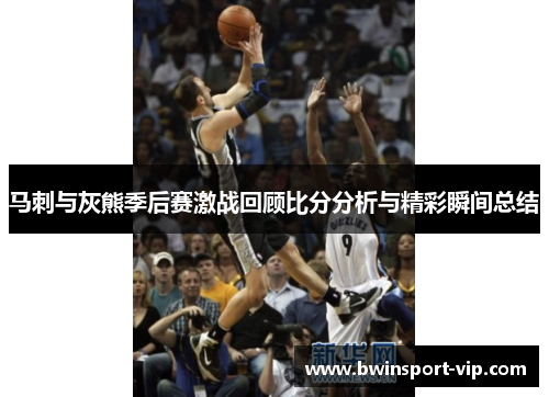 马刺与灰熊季后赛激战回顾比分分析与精彩瞬间总结